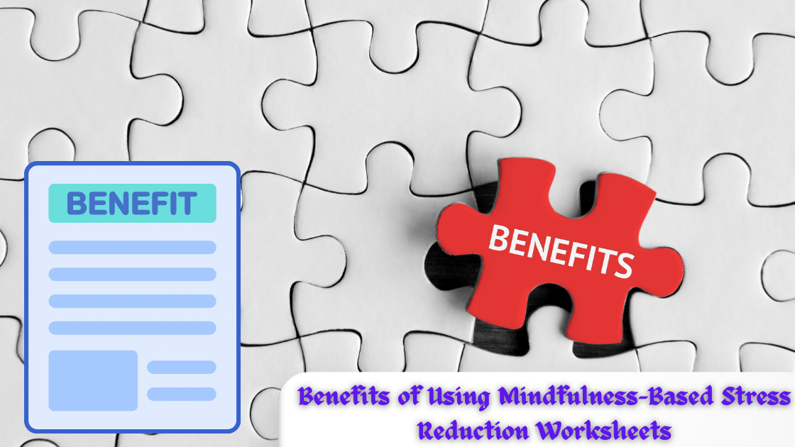 Benefits of Using Mindfulness-Based Stress Reduction Worksheets