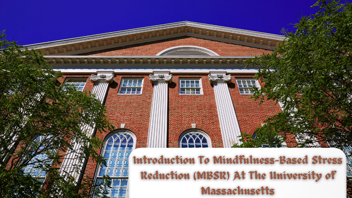 Introduction To Mindfulness-Based Stress Reduction (MBSR) At The University of Massachusetts